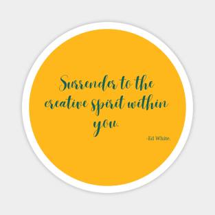 Surrender to the creative spirit within you Magnet